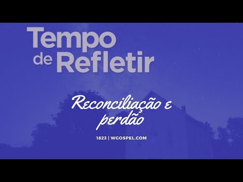 Tempo de Refletir 1823 - Reconciliação e perdão