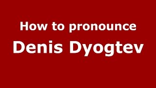 How to pronounce Denis Dyogtev