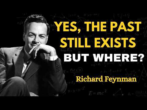 Feynman Explains Why the Past Still Exists Right Now?