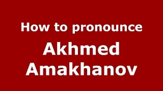How to pronounce Akhmed Amakhanov