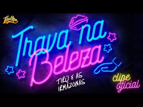 CLIPE TRAVA NA BELEZA / CLIPE OFICIAL / TIRULLIPA e AS IRMÃZONAS