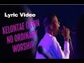 Kelontae Gavin No Ordinary Worship Lyric Video