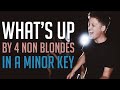 MAJOR TO MINOR What Does What S Up Sound Like In A Minor Key 4 Non Blondes Cover