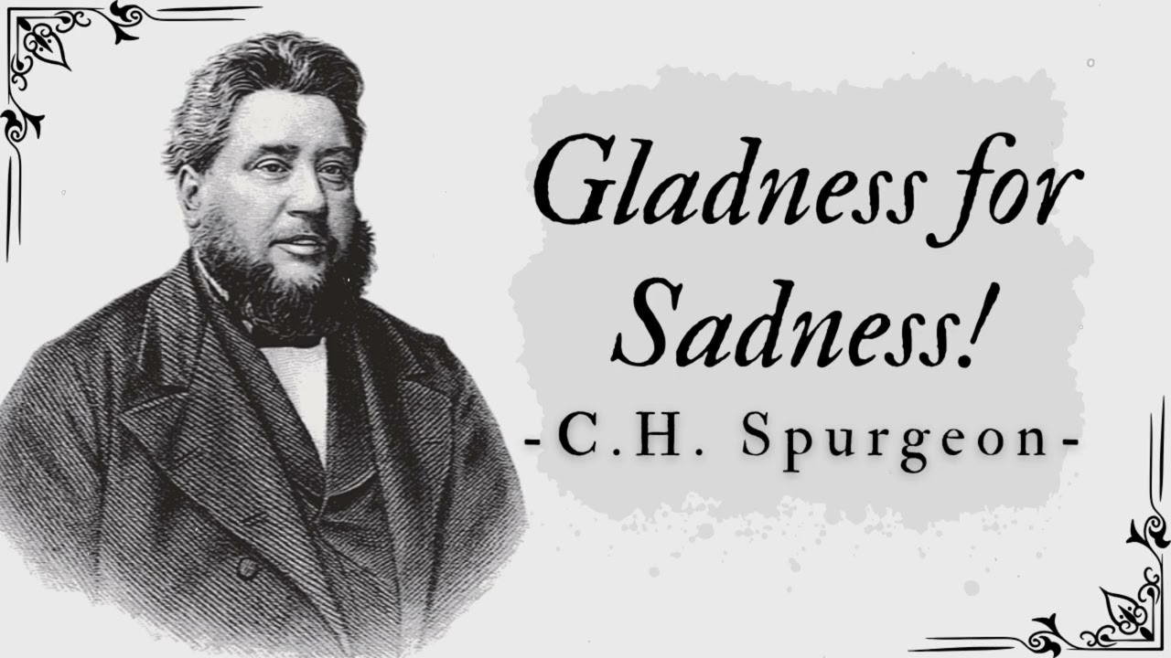 Gladness for Sadness! - Pastor Charles Spurgeon