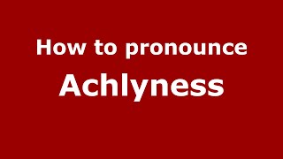 How to pronounce Achlyness