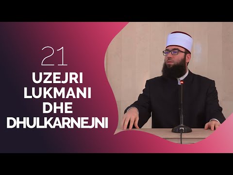 21.Uzejri, Lukmani dhe Dhulkarnejni - Hoxhë Omer Bajrami