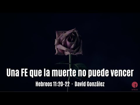 Una fe que la muerte no puede vencer (Hebreos 11:20-22) - David González