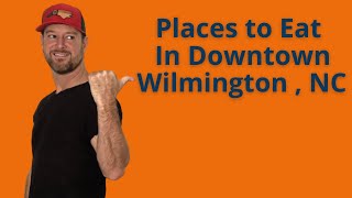 My Top 5 Places to Eat in Historic Downtown Wilmington, NC