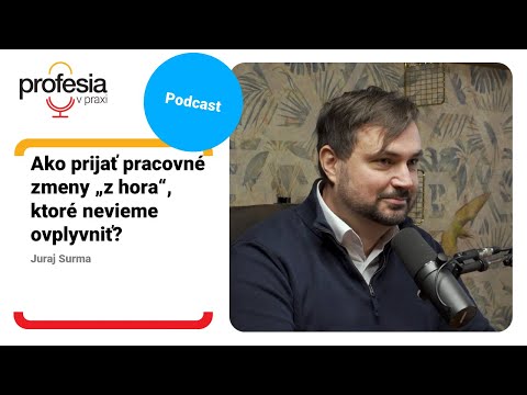 Ako prijať pracovné zmeny „z hora“, ktoré nevieme ovplyvniť? – Juraj Surma