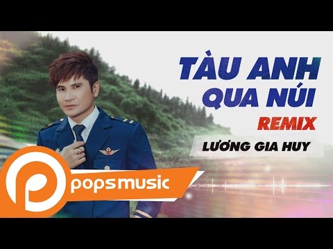 Tàu Anh Qua Núi Remix | Lương Gia Huy
