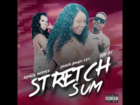 BanginBawdyLex X Female Rapper X BBE AJ - Stretch Sum