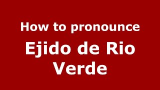 How to pronounce Ejido De Rio Verde
