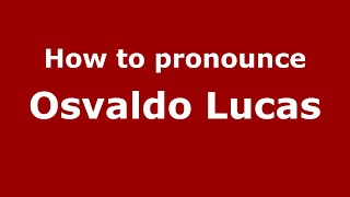 How to pronounce Osvaldo Lucas