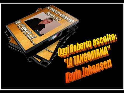 Oggi Roberto Ascolta KEVN JOHANSEN - LA TANGOMANA