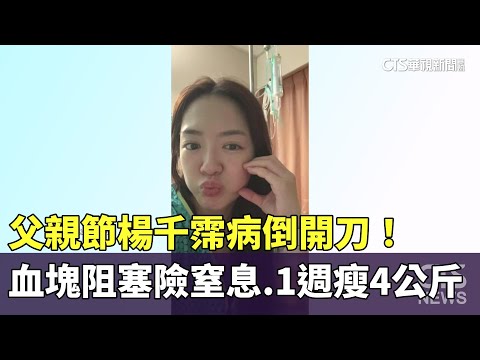 父親節楊千霈病倒開刀！　血塊阻塞險窒息　1週瘦4公斤