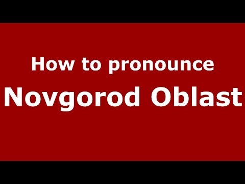 How to pronounce Novgorod Oblast (Russian/Russia)  - PronounceNames.com