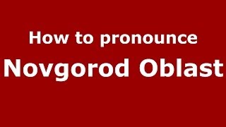 How to pronounce Novgorod Oblast