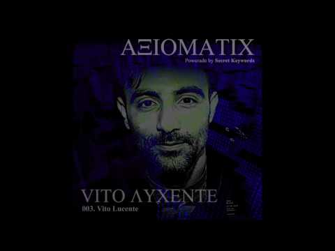 AXIOMATIC Podcast 003 - VITO LUCENTE
