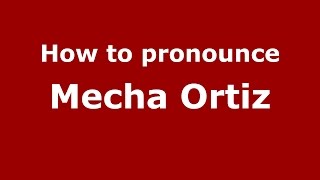 How to pronounce Mecha Ortiz