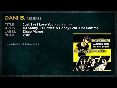 DJ Sanny J + Coffee & Honey Feat. Dot Comma / Just Say I Love You • Dani B. Rmx
