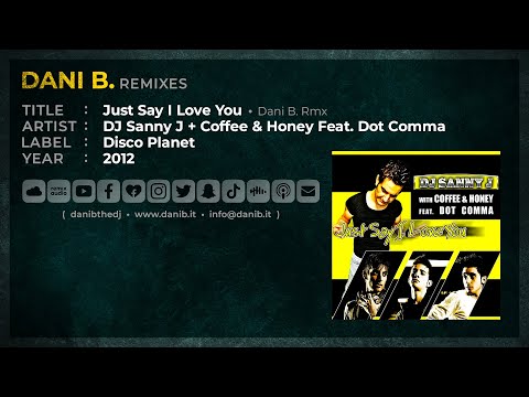 DJ Sanny J + Coffee & Honey Feat. Dot Comma / Just Say I Love You • Dani B. Rmx