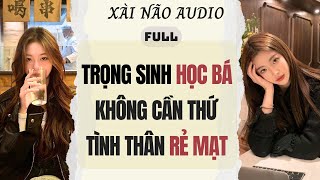 Download lagu Full audio | TRỌNG SINH HỌC BÁ KHÔNG CẦN THỨ TÌNH THÂN RẺ MẠT | Xài Não Audio #truyenaudio #audio mp3