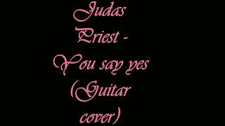 Judas Priest - You say yes (-Guitar cover-)