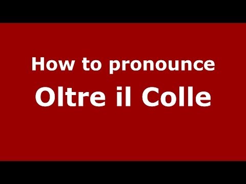 How to pronounce Oltre il Colle (Italian/Italy) - PronounceNames.com