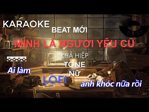 [ KARAOKE - TONE NỮ ]- MÌNH LÀ NGƯỜI YÊU CŨ - KHẢ HIỆP - LOFI - BEAT MỚI -  KARAOKE 83