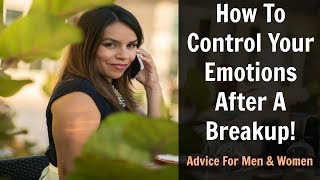 How To Control Your Emotions: After A Breakup!