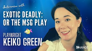 Interview with Playwright Keiko Green about Exotic Deadly: Or the MSG Play