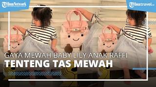 Gaya Hedon Baby Lily Anak Raffi dan Nagita Slavina Tenteng Tas Mewah