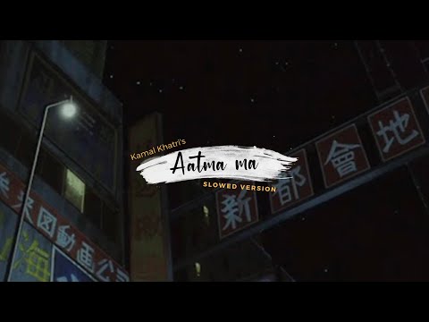Aatma Ma - Kamal Khatri || Slowed Version (Nepali Slowed Songs)