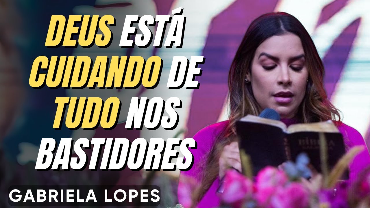 DEUS Está CUIDANDO De TUDO Nos BASTIDORES! NÃO DESANIME! - GABRIELA LOPES  2024 - Pregação Completa