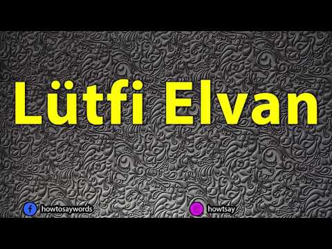 How To Pronounce Lutfi Elvan