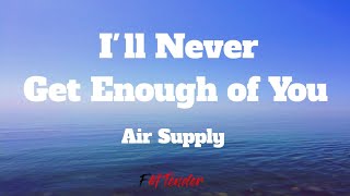 I&#39;ll Never Get Enough of You - Air Supply (Lyrics)