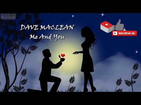ME AND YOU - (Eu e Você) -  DAVE MACLEAN   (Tradução)
