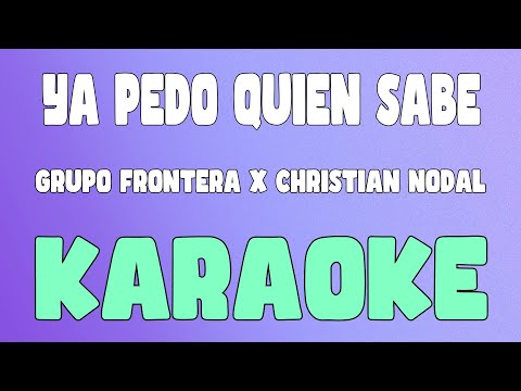 Ya Pedo Quién Sabe (Karaoke/Instrumental) - Grupo Frontera x Christian Nodal