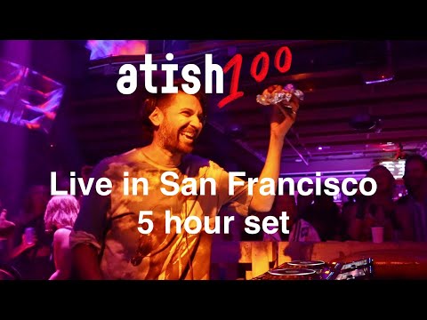 atish - [100] - Atish All Night (Live in SF, 5 hours)