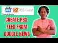 HOW TO CREATE RSS FEED FROM GOOGLE NEWS 2024