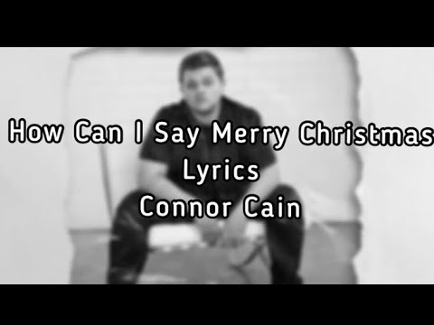 How Can I Say Merry Christmas -Connor Cain **Lyrics**
