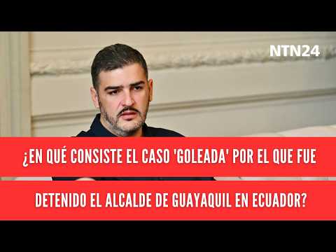 ¿En qué consiste el caso 'Goleada' por el que fue detenido el alcalde de Guayaquil en Ecuador?