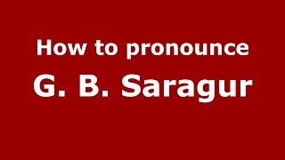 How to pronounce G. B. Saragur