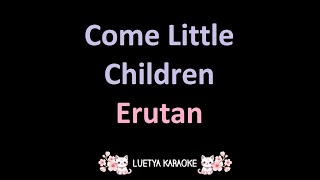 Come Little Children - Erutan (Karaoke)