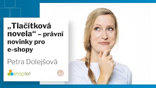 Shoptet a Petra Dolejšová: Právní novinky pro e-shopy aneb „tlačítková novela“ nebude jen o tlačítku