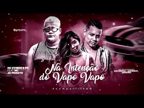 MC EVINHO, MC PH , FEAT JU PEIXOTO - NA INTENÇÃO DO VAPO VAPO ( MUSICA NOVA BREGA FUNK )