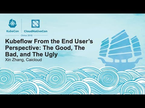 Kubeflow From the End User’s Perspective: The Good, The Bad, and The Ugly - Xin Zhang