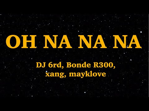 DJ 6rd, Bonde R300, xang, mayklove - OH NA NA NA REMIX (Lyrics) | We Are Lyrics