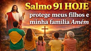 SALMO 91 HOJE PROTEGE MEUS FILHOS E MINHA FAMÍLIA AMÉM