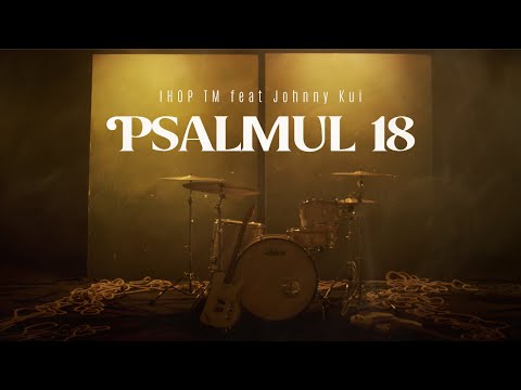 Psalmul 18 - IHOP TM feat Johnny Kui